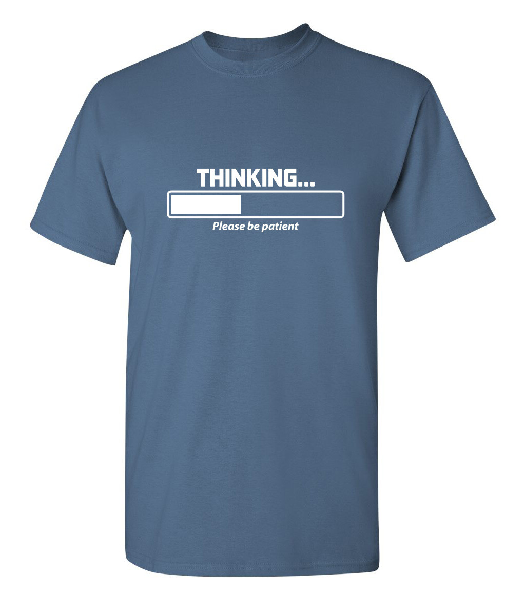 Thinking Please Be Patient Sarcastic Humor Super Soft Ring Spun Funny T Shirt gallery