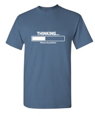 Thinking Please Be Patient Sarcastic Humor Super Soft Ring Spun Funny T Shirt