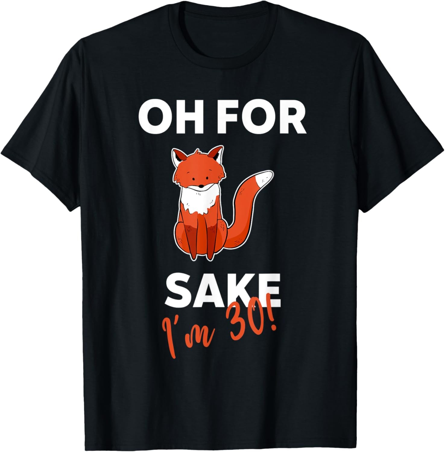 Oh For Fox Sake Funny Pun Sarcastic for 30th birthday T-Shirt