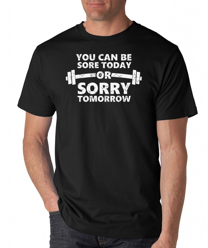 YOU CAN BE SORE TODAY OR SORRY TOMORROW workout gym fitness lifting T-Shirt