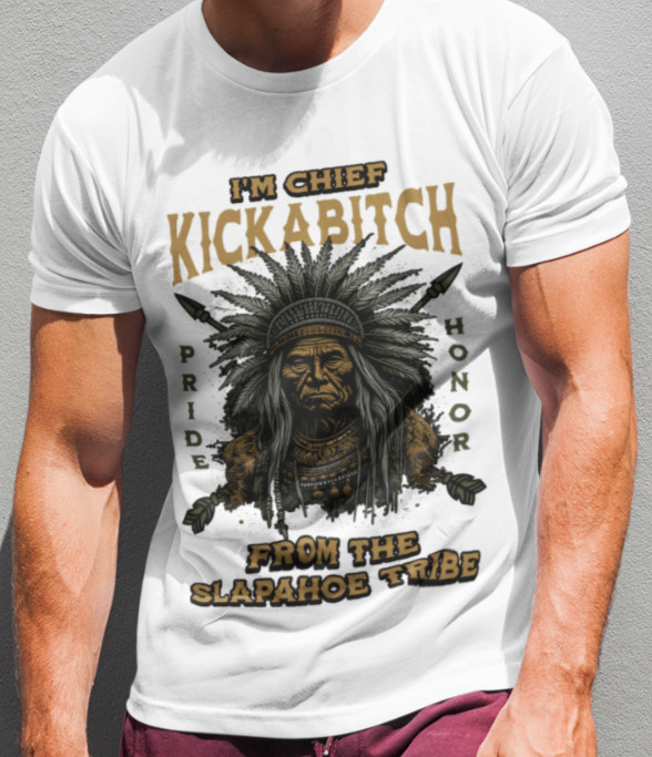 Chief Kickabitch from the Slapahoe Tribe T-SHIRT Funny Bitch Nope Not Today Hoe gallery