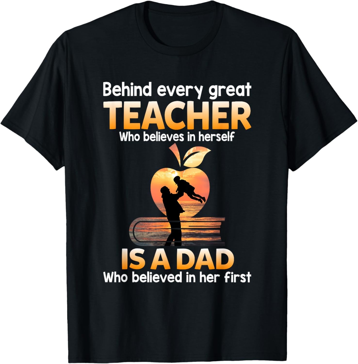 Mens Behind Every Great Teacher Who Believes In Herself Is A Dad T-Shirt