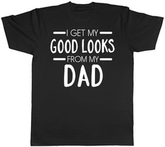 I Get My Good Looks From My Dad Funny Mens Short Sleeve T-Shirt