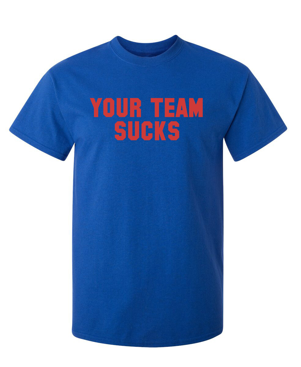 Your Team Sucks Sarcastic Humor Graphic Novelty Funny T Shirt gallery