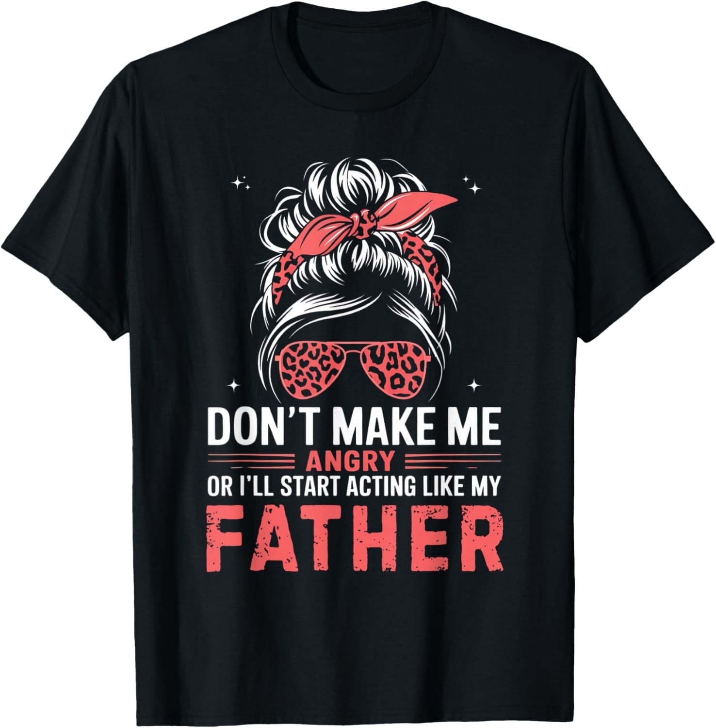 Fun Don_t Make Me Angry Or I_ll Start Acting Like My Father Gift Unisex T-Shirt