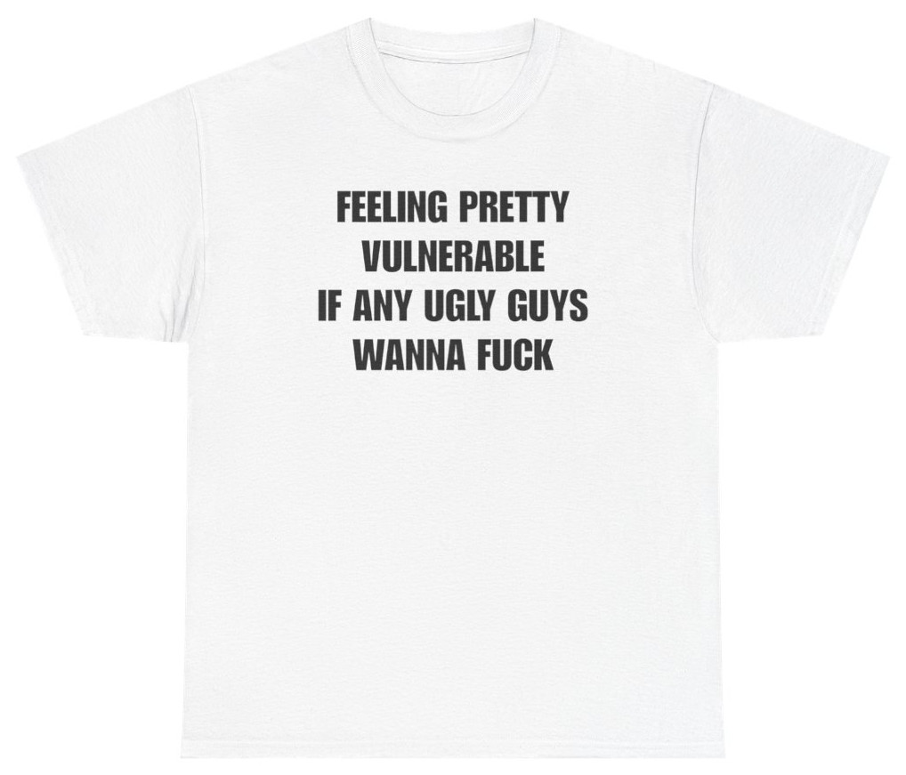 Feeling Pretty Vulnerable Ugly Guys Tee | Unethical Threads gallery