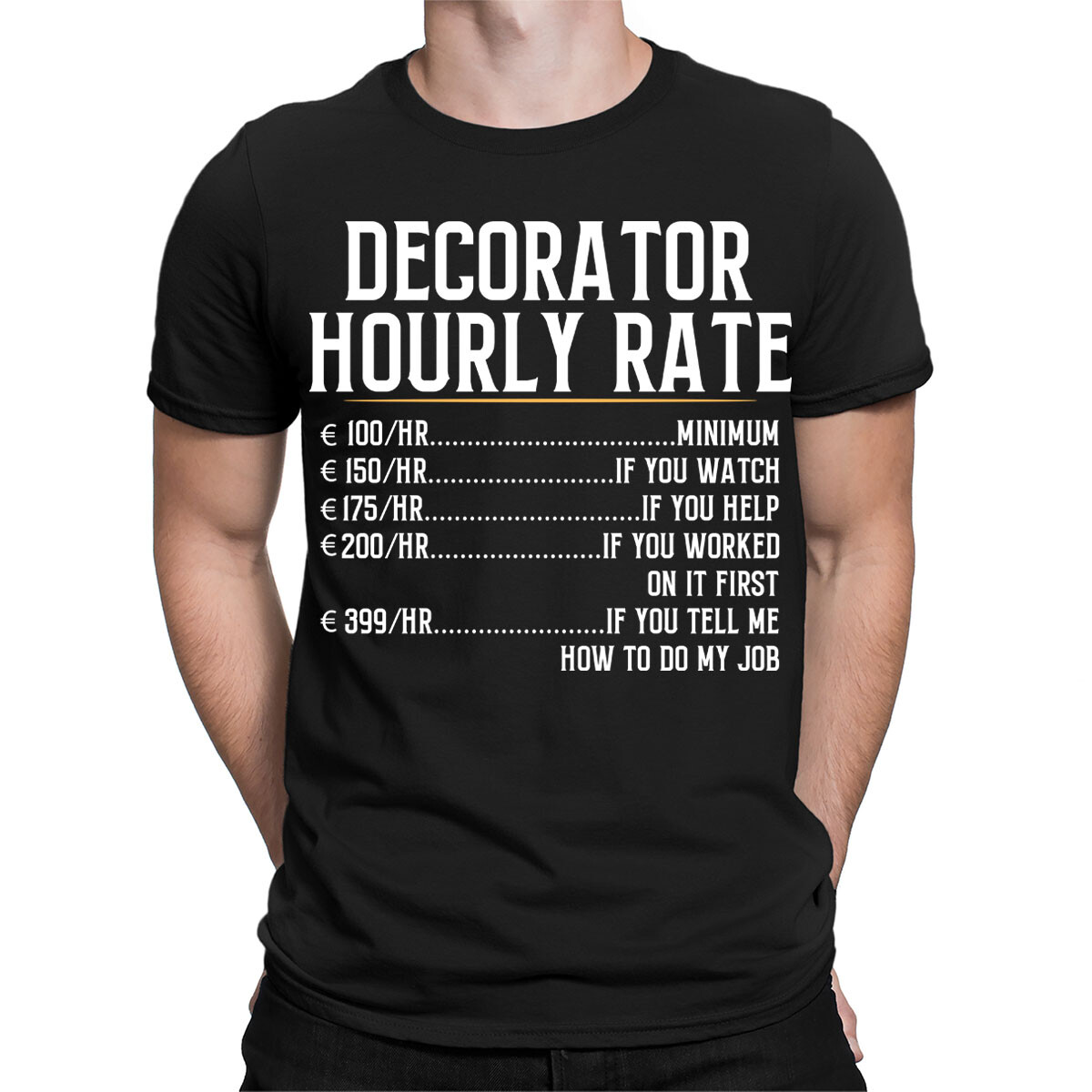 Decorator Hourly Rate Humorous Sarcastic Funny Mens Womens T-Shirts Top #TA-38