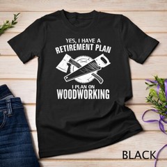 Yes I Do Have A Retirement Plan Woodworking Funny Carpenter Unisex T-shirt