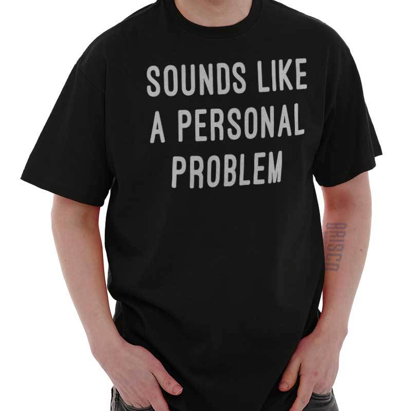 Sounds Like A Personal Problem Sarcastic Adult Short Sleeve Crew T Shirt gallery