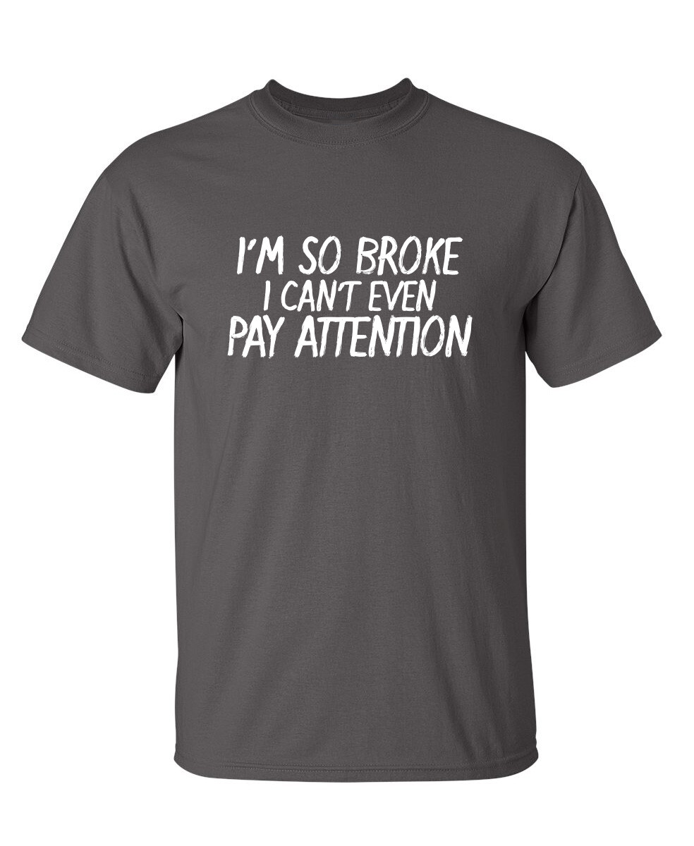 I Can't Even Pay Humor Graphic Novelty Super Soft Ring Spun Funny T Shirt gallery