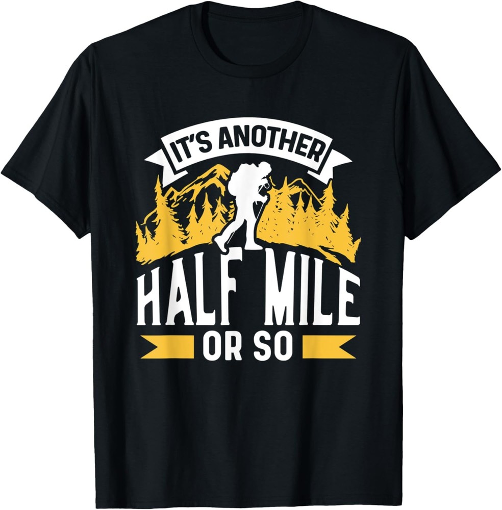It’s Another Half Mile Or So Sarcastic Hiking Hiker Humor T-Shirt