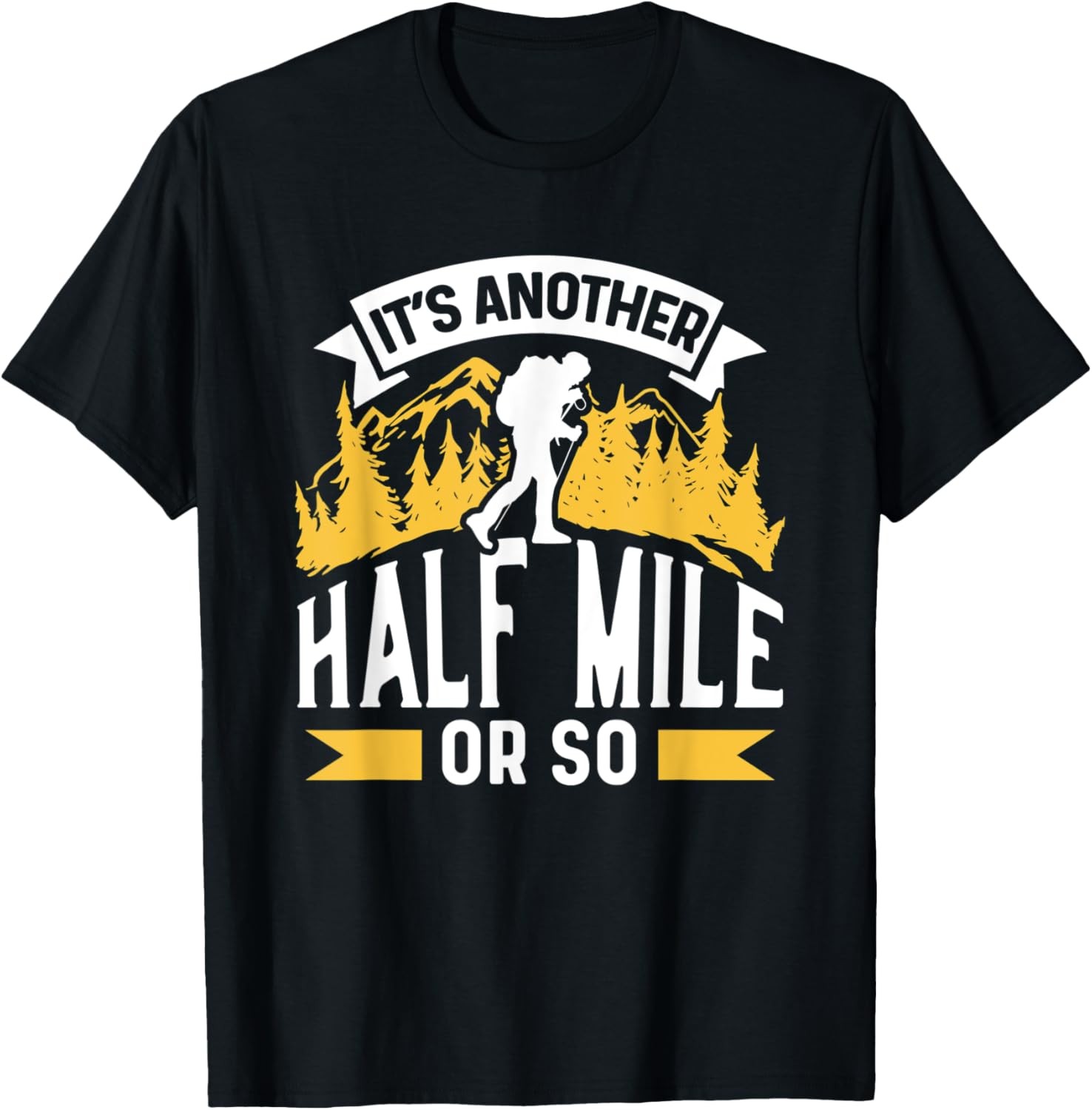 It’s Another Half Mile Or So Sarcastic Hiking Hiker Humor T-Shirt
