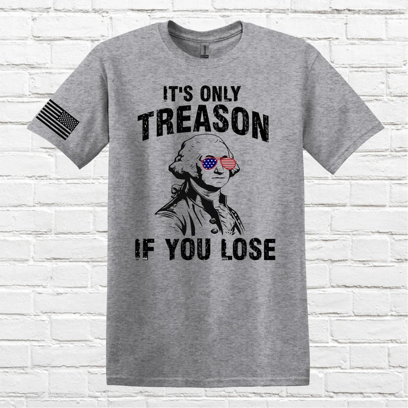 Its Only Treason If You Lose Funny Comfort Tee gallery