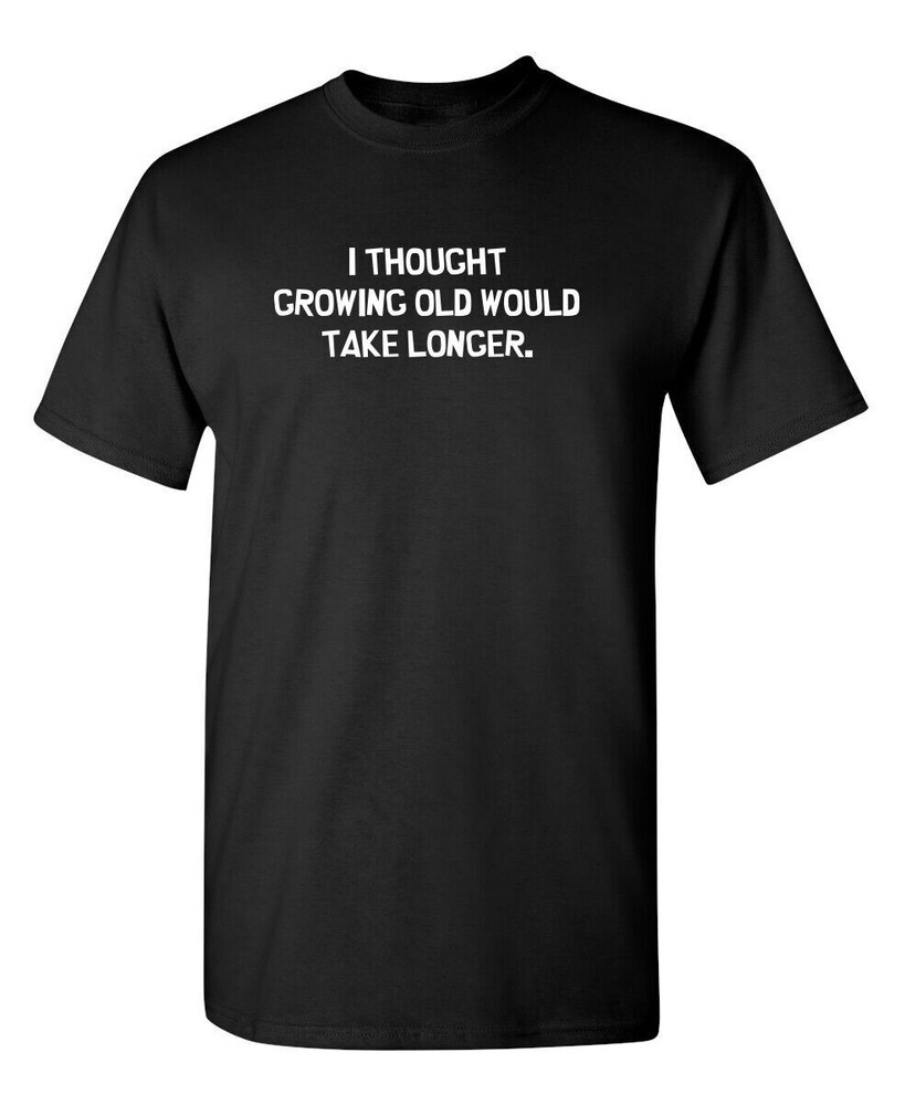 I thought growing old would take longer. Funny T shirt tee great gift idea