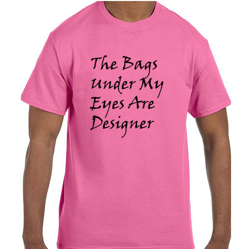 Funny Humor The Bags Under My Eyes Are Designer T-Shirt tshirt