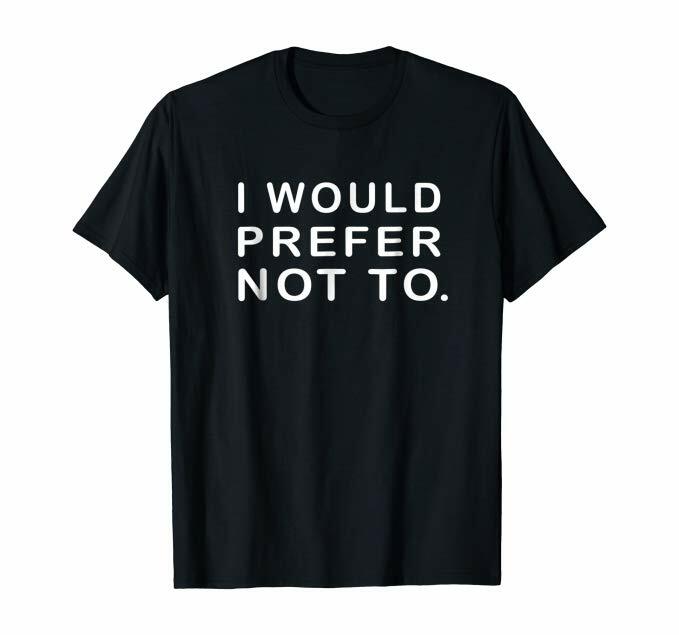 I would Prefer not to Sarcastic funny T shirt or Hoodie,Tank or Long Sleeve