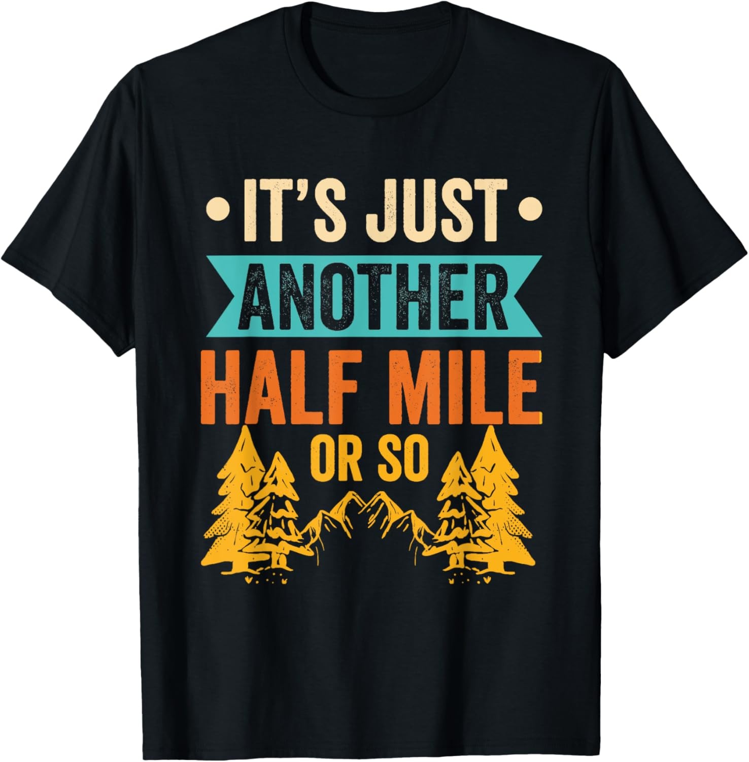 It’s Just Another Half Mile Or So Hiker Humor Hiking T-Shirt