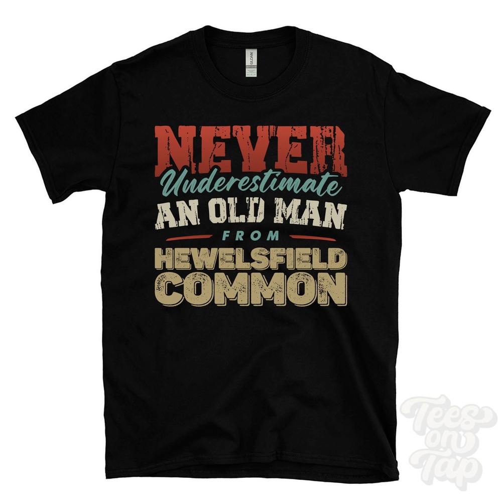 NEVER UNDERESTIMATE AN OLD MAN FROM HEWELSFIELD COMMON T-SHIRT funny xmas gift