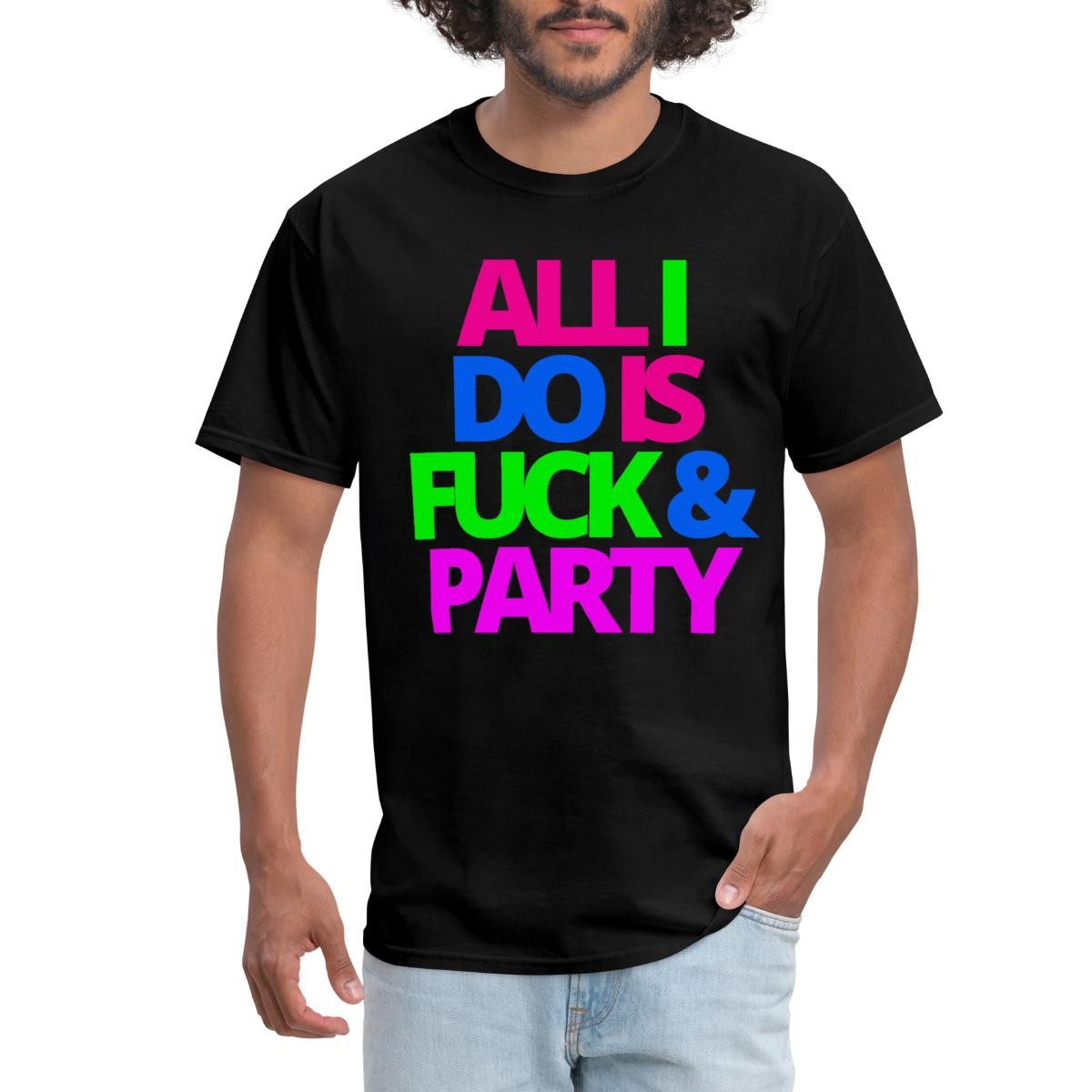 All I Do Is Fck And Party | Party Lifestyle Statement Men’s T-Shirt