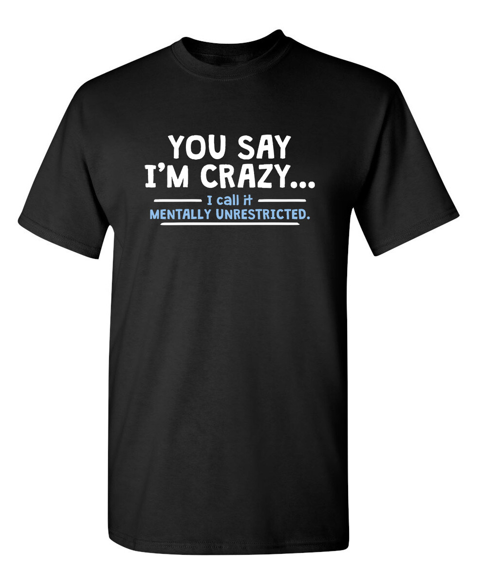 You Say I'm Crazy I Call It Sarcastic Humor Graphic Novelty Funny T Shirt gallery