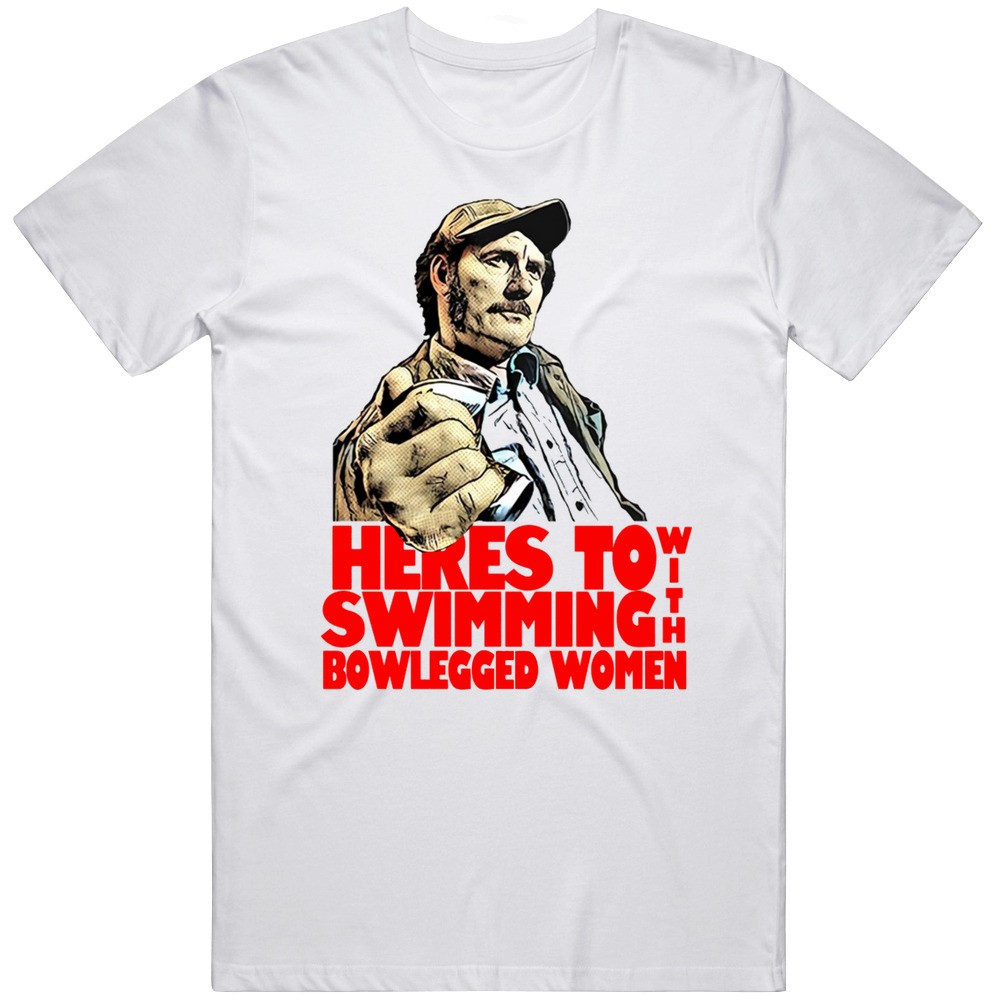 Here’s to Swimming With Bowlegged Women Funny Quint Quote Jaws Movie Fan T