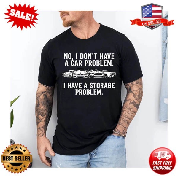 I Dont Have a Car Problem I Have a Storage Problem T-Shirt