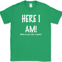 Here I Am What Are Your Other Two Wishes T-Shirt Funny Dating Humor Tee
