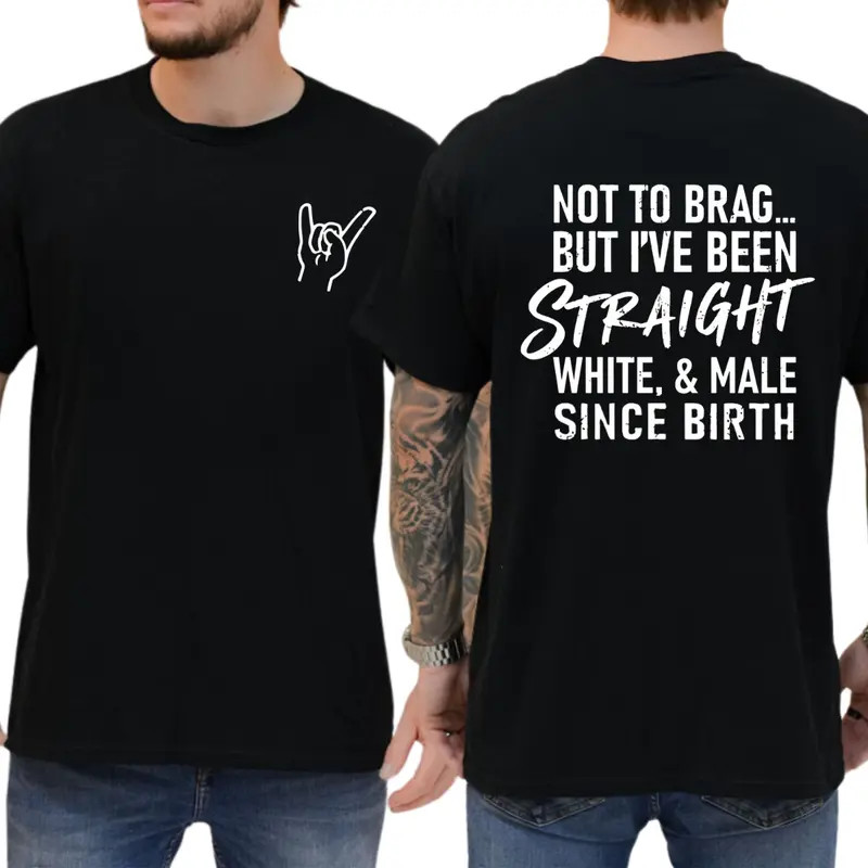 Not To Brag But I've Been Straight White and Male Since Birth T-shirt gallery