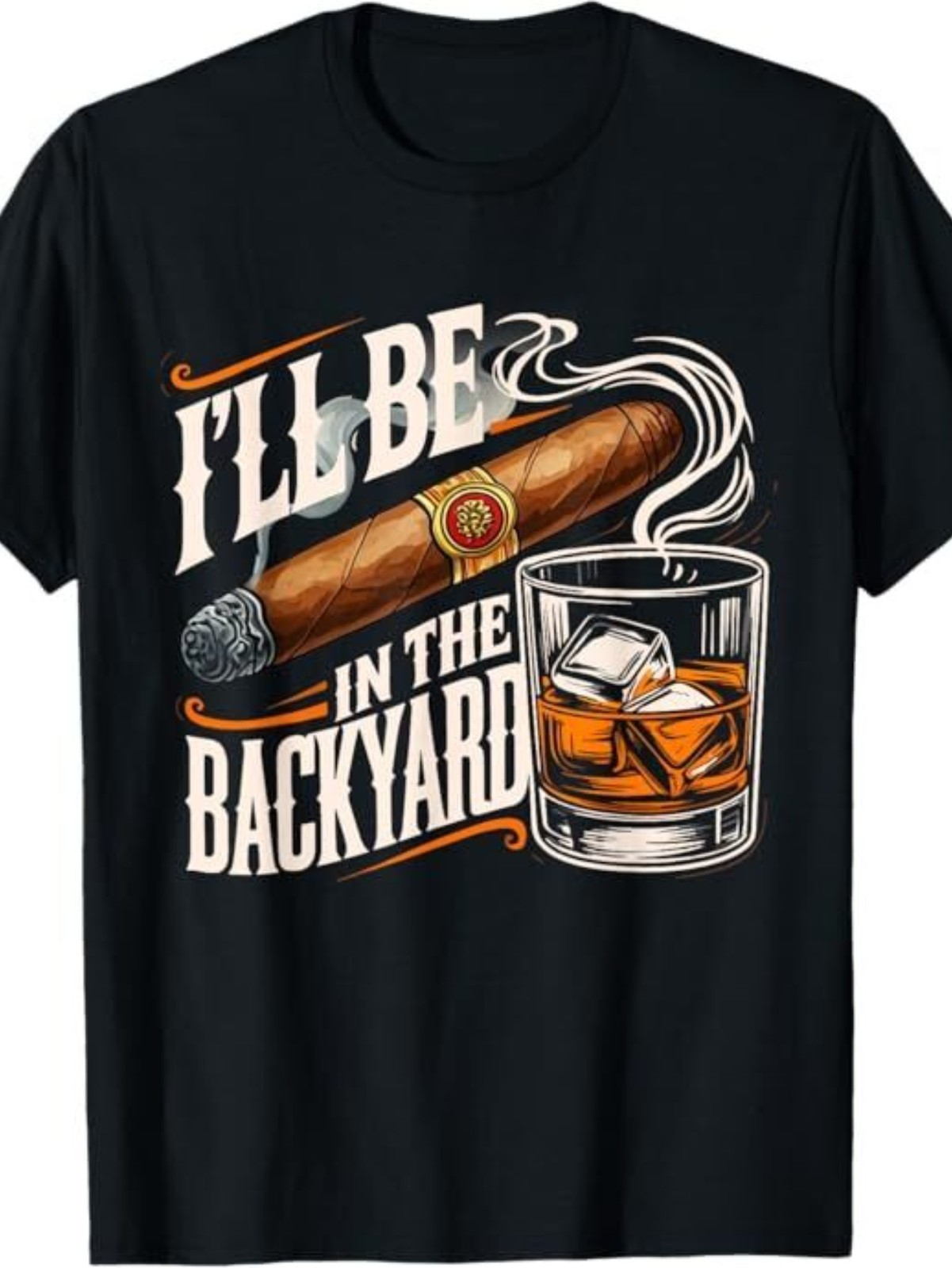I’ll Be In The Backyard T-Shirt | Cigar and Whiskey Graphic Tee gallery