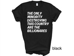 The Only Minority Destroying This Country Are Billionaires T-Shirt, Political