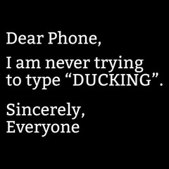 Dear Phone, I Am Never Trying To Type “DUCKING”. Sincerly, Everyone Funn…