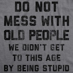 Mens Do Not Mess With Old People Tshirt Funny Over The Hill Senior Citizen