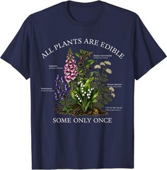 All Plants are Edible Some Only Once Funny Botany Gardening T-Shirt