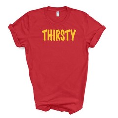 THIRSTY T Shirt