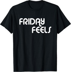 Friday Feels – Got that Weekend feeling? Great Party Gift T-Shirt