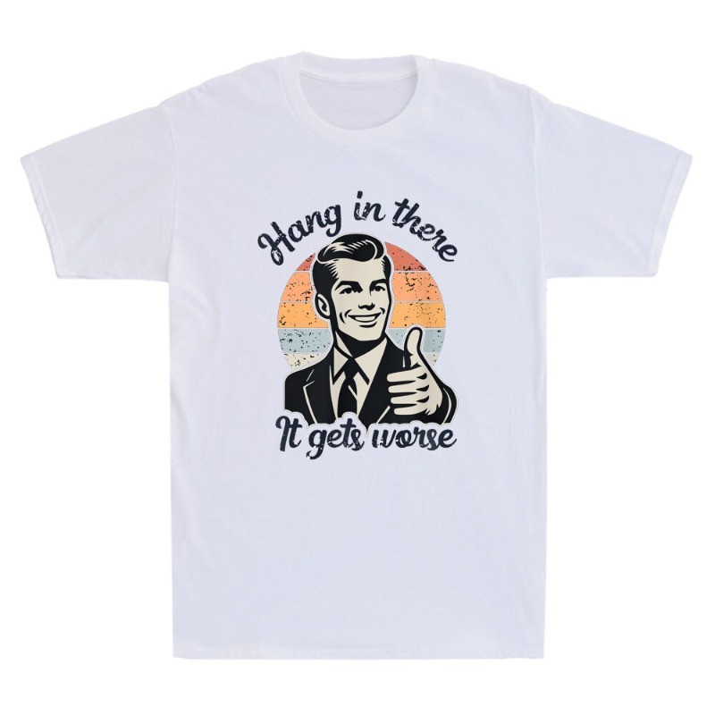 Hang In There It Gets Worse Funny Gentleman Sarcastic Humor Saying Men's T-Shirt gallery