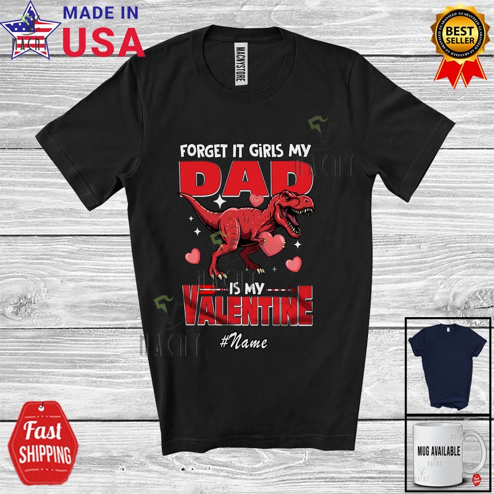 Custom Name Forget It My Dad Is My Valentine; T-Rex Hearts; Boys Family T-Shirt
