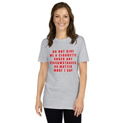 Please Do Not Give Me A Cigarette shirt Under Any Circumstances T Shirt