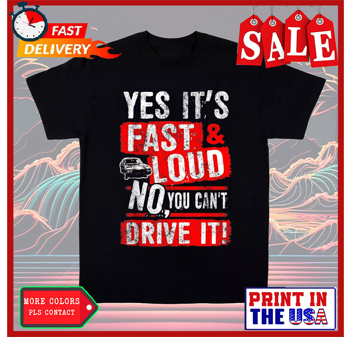Yes It's Fast & Loud No You Can't Drive It! Funny Car Gift Unisex T-Shirt gallery
