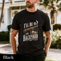 Funny Cigar Whiskey Be in the Backyard T-shirt Unisex Full Size Tee