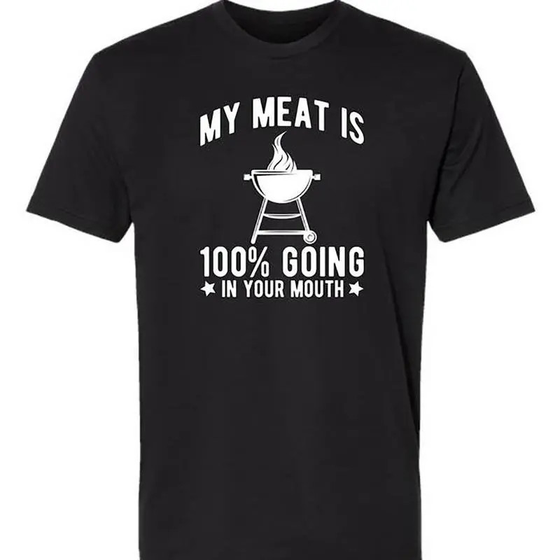 My Meat Is 100% Going In Your Mouth – Funny BBQ T-Shirt