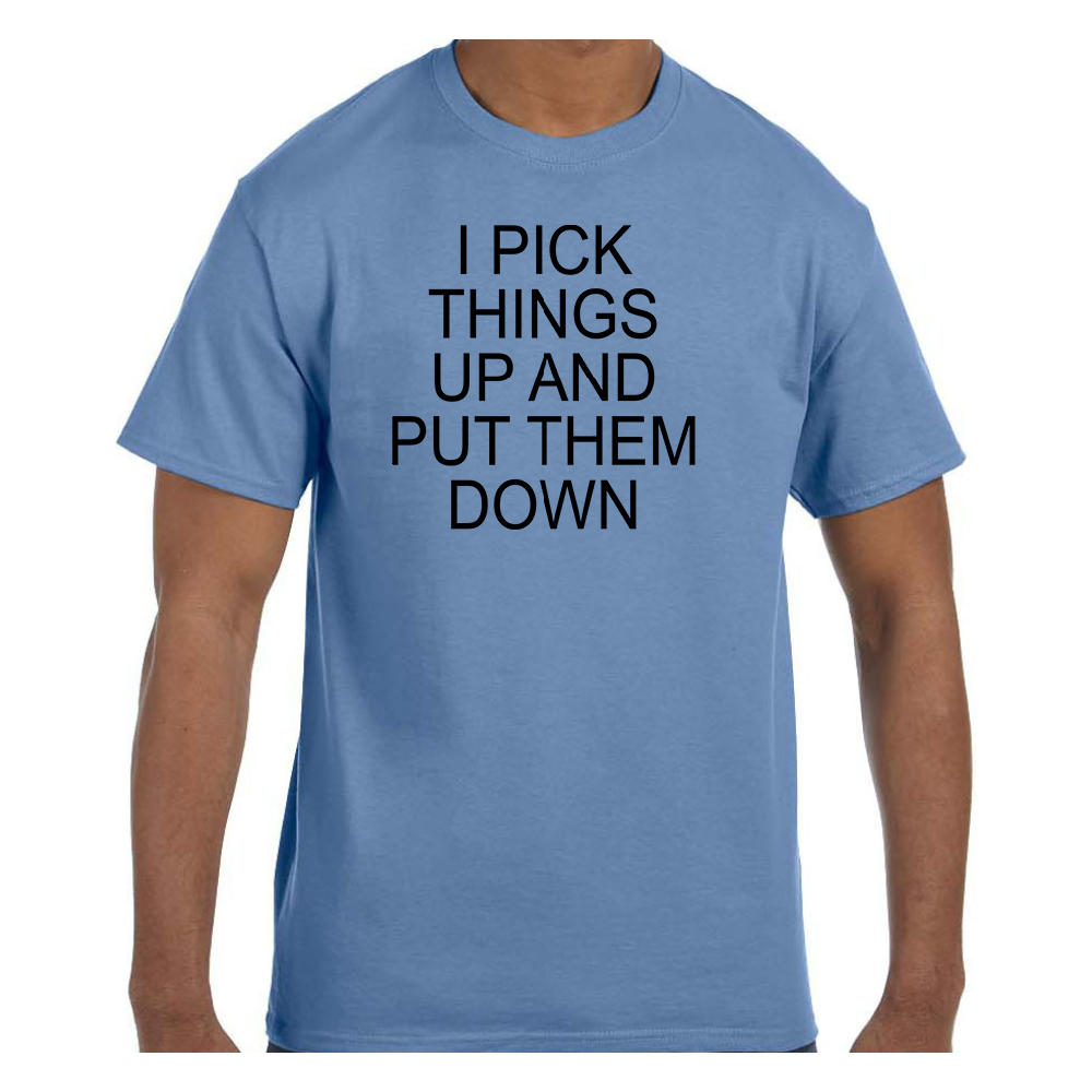 Funny Humor Tshirt I Pick Things Up and Put Them Down Short or Long Sleeve