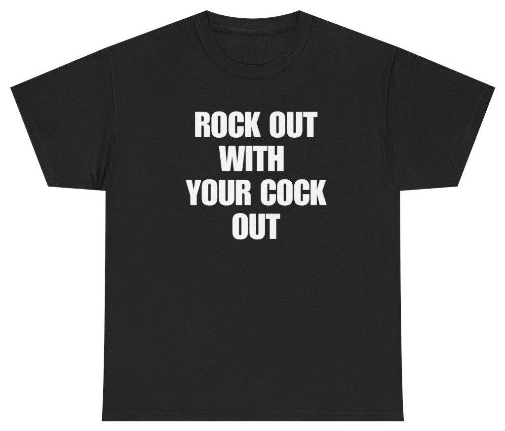 Rock Out With Your C*ck Out Tee | Unethical Threads gallery