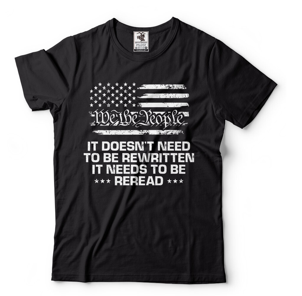 We The People It needs to be reread Mens Constitution Patriotic Tee Shirt