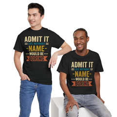Without NAME Would Be Boring shirt, Admit It