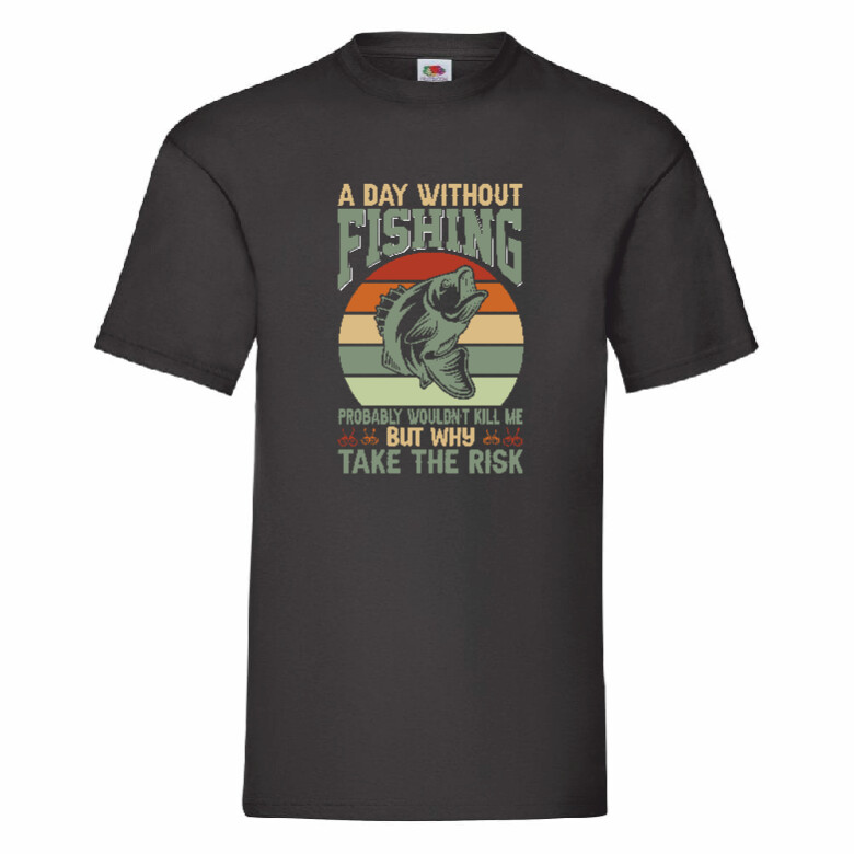 A Day Without Fishing Probably Wouldn't Kill Me But Why Take The Risk Small-2XL
