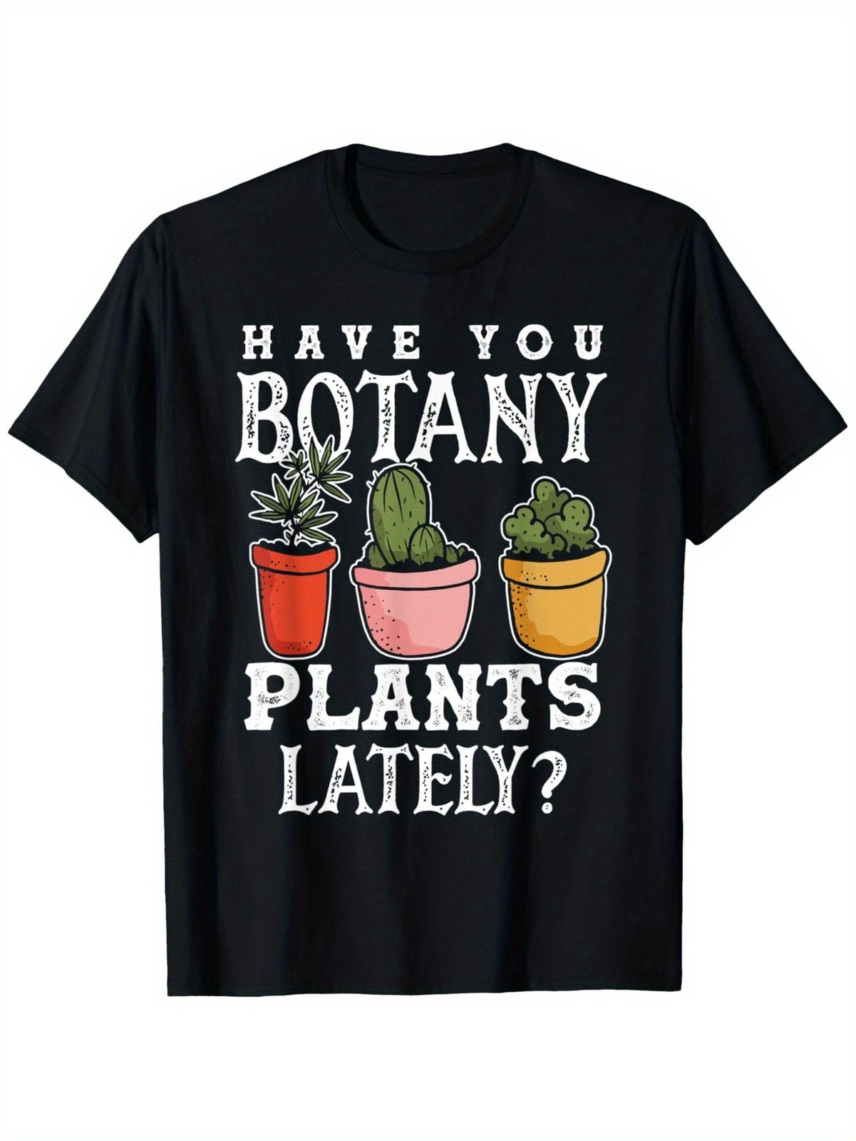 Funny Botany Pun T-Shirt ?C “Have You Botanical Plants Lately?” Design, 100%