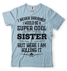 Gift For Sister Funny Super Cool Sister T-shirt Birthday Gift For Sister Shirt