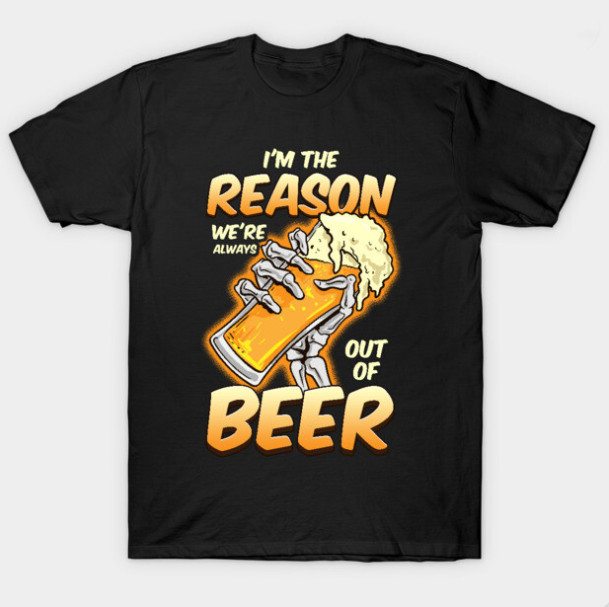 Im The Reason Were Always Out Of Beer T Shirt Funny Skeleton Drinking Graphic Te gallery