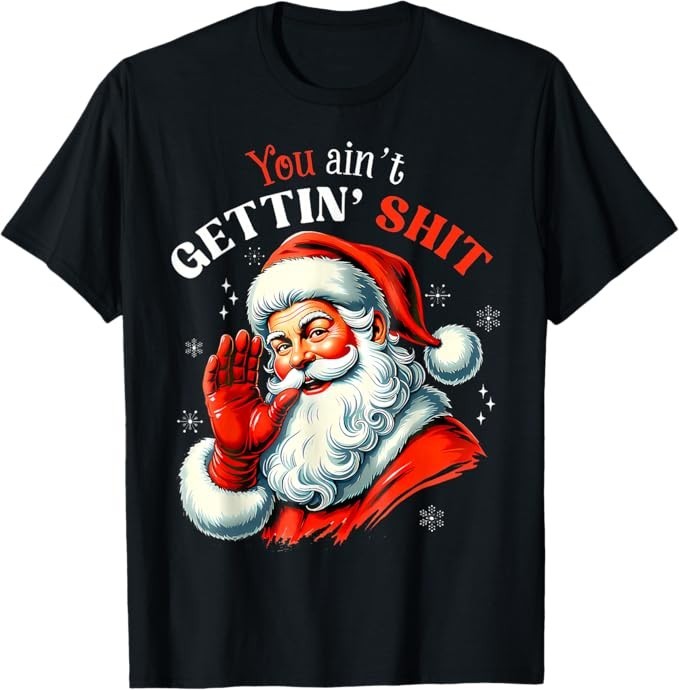 You Ain't Getting Sh*t Shirt Funny Santa Christmas T-Shirt gallery
